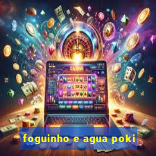 foguinho e agua poki